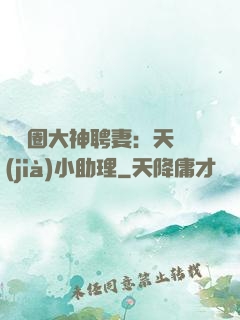 娛樂圈大神聘妻：天價(jià)小助理