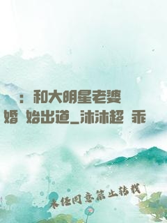 娛樂：和大明星老婆離婚開始出道
