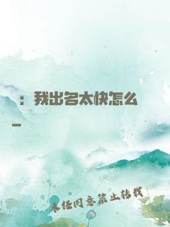娛樂：我出名太快怎么辦