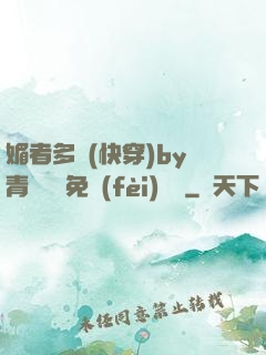 媚者多嬌(快穿)by青絲戲錦免費(fèi)閱讀