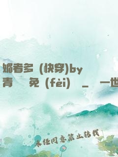 媚者多嬌(快穿)by青絲戲錦免費(fèi)閱讀