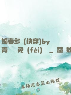 媚者多嬌(快穿)by青絲戲錦免費(fèi)閱讀