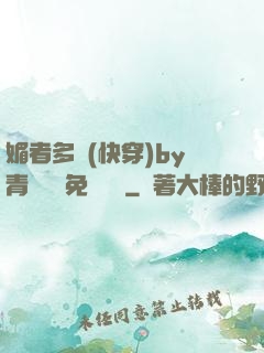 媚者多嬌(快穿)by青絲戲錦免費閱讀