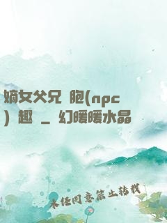 嫡女父兄開胞(npc)筆趣閣