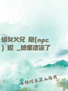 嫡女父兄開胞(npc)筆趣閣