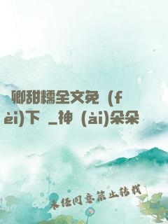 嬌卿甜糯全文免費(fèi)下載