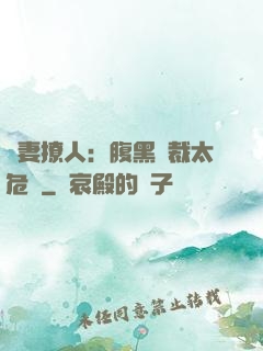 嬌妻撩人：腹黑總裁太危險