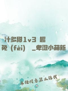 嬌汁多甜1v3筆趣閣免費(fèi)閱讀