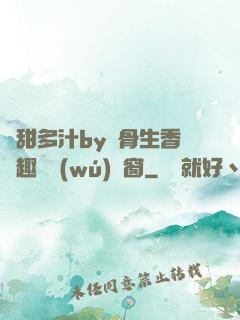嬌甜多汁by謎骨生香筆趣閣無(wú)彈窗