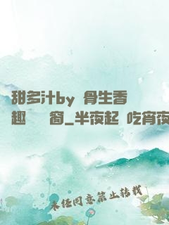 嬌甜多汁by謎骨生香筆趣閣無彈窗