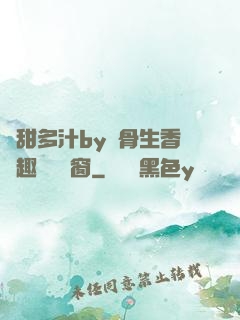 嬌甜多汁by謎骨生香筆趣閣無彈窗