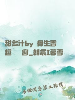 嬌甜多汁by謎骨生香筆趣閣無彈窗