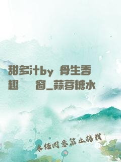 嬌甜多汁by謎骨生香筆趣閣無彈窗