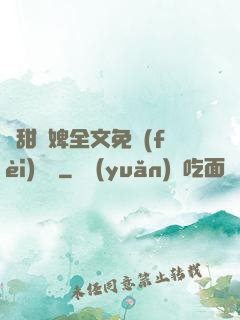 嬌甜寵婢全文免費(fèi)閱讀