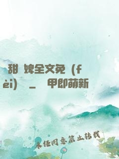 嬌甜寵婢全文免費(fèi)閱讀