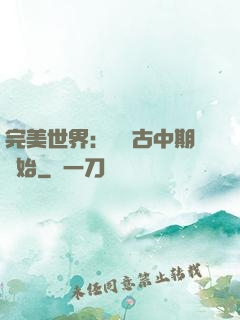 完美世界：從亂古中期開始