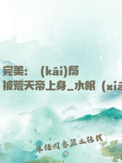 完美：開(kāi)局被荒天帝上身