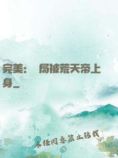 完美：開局被荒天帝上身