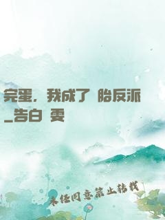 完蛋，我成了備胎反派