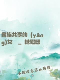 家族共享的養(yǎng)女蘇蘇