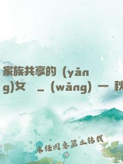家族共享的養(yǎng)女蘇蘇