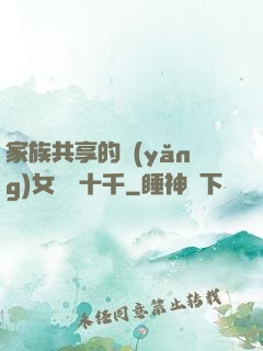 家族共享的養(yǎng)女蘇蘇十千