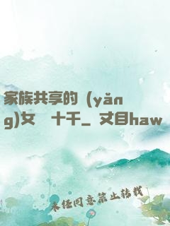 家族共享的養(yǎng)女蘇蘇十千