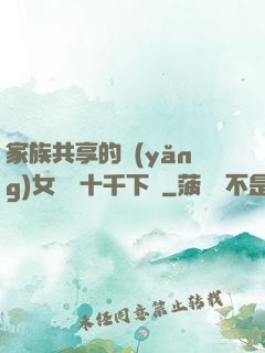 家族共享的養(yǎng)女蘇蘇十千下載