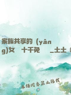 家族共享的養(yǎng)女蘇蘇十千免費閱讀