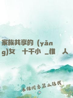 家族共享的養(yǎng)女蘇蘇十千小說