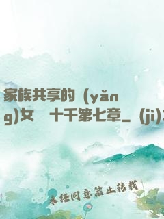 家族共享的養(yǎng)女蘇蘇十千第七章