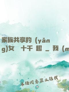 家族共享的養(yǎng)女蘇蘇十千筆趣閣