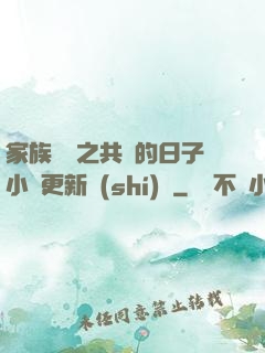 家族輪換之共樂的日子小說更新時(shí)間