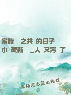 家族輪換之共樂的日子小說更新時間