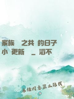 家族輪換之共樂的日子小說更新時間