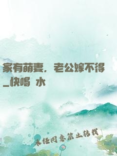 家有萌妻，老公嫁不得