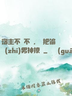 宿主不嬌不軟，卻把偏執(zhí)男神撩瘋