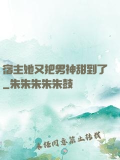 宿主她又把男神甜到了