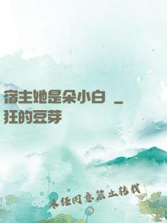 宿主她是朵小白蓮