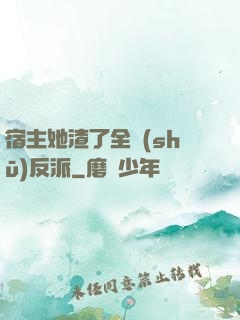 宿主她渣了全書(shū)反派