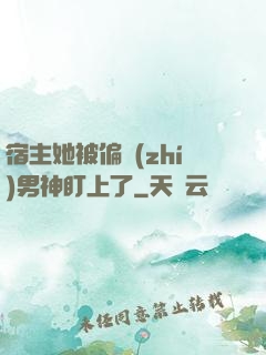 宿主她被偏執(zhí)男神盯上了