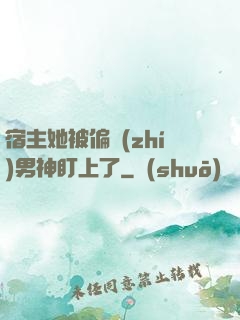 宿主她被偏執(zhí)男神盯上了