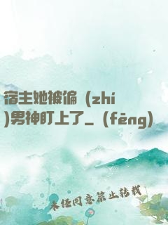宿主她被偏執(zhí)男神盯上了
