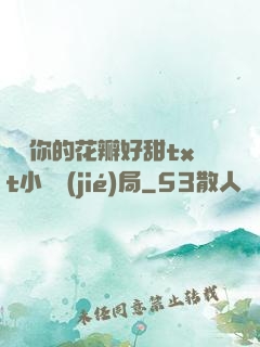 寶貝你的花瓣好甜txt小說結(jié)局