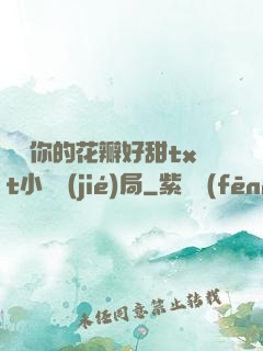 寶貝你的花瓣好甜txt小說結(jié)局