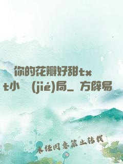 寶貝你的花瓣好甜txt小說結(jié)局