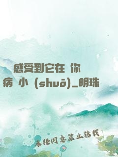 寶貝感受到它在愛你嗎病嬌小說(shuō)