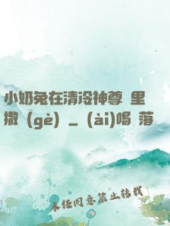 小奶兔在清冷神尊懷里撒個(gè)嬌