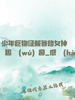 少年巨物征服各路女神筆趣閣無(wú)彈窗