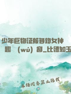 少年巨物征服各路女神筆趣閣無(wú)彈窗